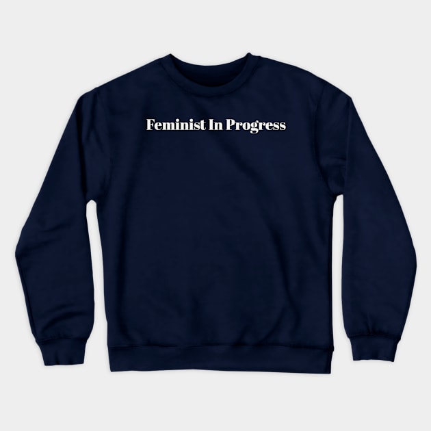 Feminist In Progress Crewneck Sweatshirt by Thisdorkynerd